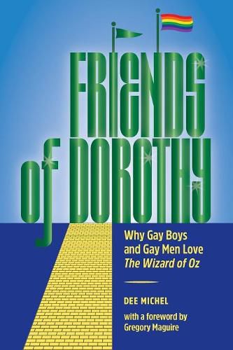 Cover image for Friends of Dorothy: Why Gay Boys and Gay Men Love The Wizard of Oz