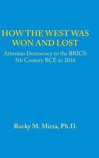 Cover image for How the West was Won and Lost: Athenian Democracy to the BRICS: 5th Century BCE to 2016