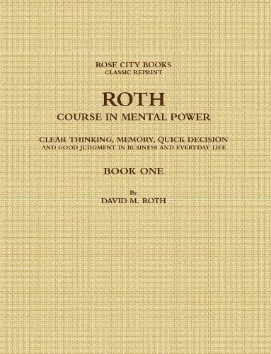 ROTH COURSE IN MENTAL POWER, CLEAR THINKING, MEMORY, QUICK DECISION AND GOOD JUDGMENT IN BUSINESS AND EVERYDAY LIFE - BOOK ONE