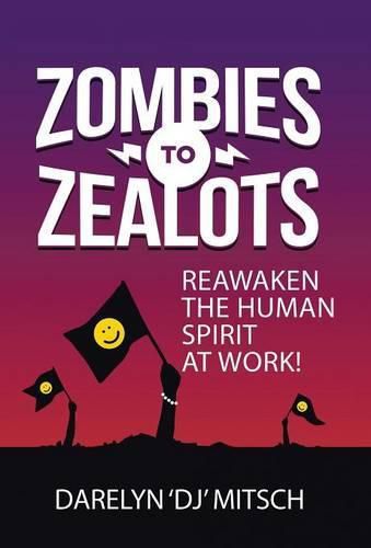 Cover image for Zombies to Zealots: Reawaken the Human Spirit at Work!