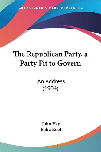 Cover image for The Republican Party, a Party Fit to Govern: An Address (1904)