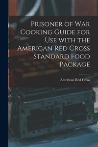 Cover image for Prisoner of War Cooking Guide for Use With the American Red Cross Standard Food Package