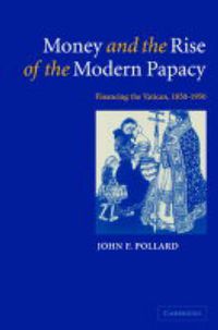 Cover image for Money and the Rise of the Modern Papacy: Financing the Vatican, 1850-1950