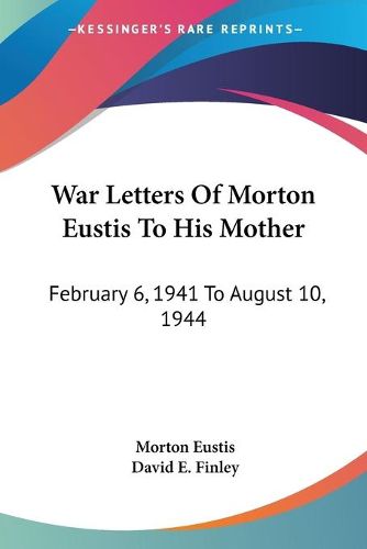 Cover image for War Letters of Morton Eustis to His Mother: February 6, 1941 to August 10, 1944