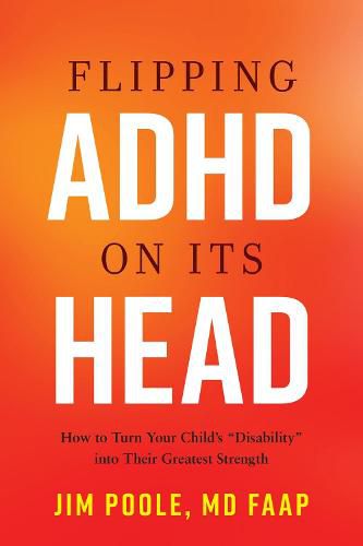 Cover image for Flipping ADHD on Its Head: How to Turn Your Child's  Disability  into Their Greatest Strength