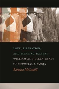 Cover image for Love, Liberation, And Escaping Slavery: William and Ellen Craft in Cultural Memory