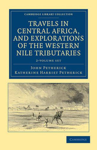 Cover image for Travels in Central Africa, and Explorations of the Western Nile Tributaries 2 Volume Set