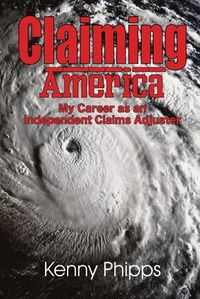 Cover image for Claiming America - My Career as an Independent Claims Adjuster: My Career as an Independent Claims Adjuster