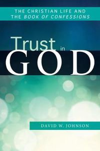 Cover image for Trust in God: The Christian Life and the Book of Confessions