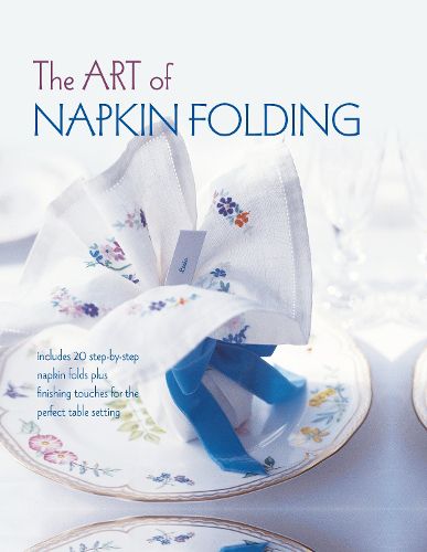 Cover image for The Art of Napkin Folding: Includes 20 Step-by-Step Napkin Folds Plus Finishing Touches for the Perfect Table Setting