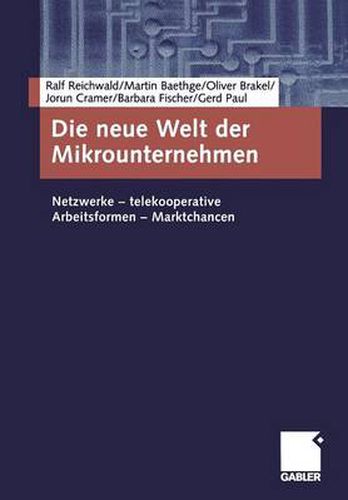 Die neue Welt der Mikrounternehmen: Netzwerke - telekooperative Arbeitsformen - Marktchancen