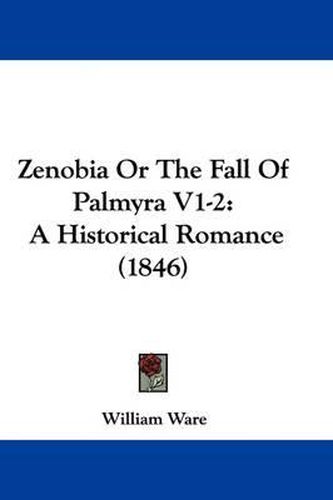 Zenobia or the Fall of Palmyra V1-2: A Historical Romance (1846)