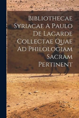 Cover image for Bibliothecae Syriacae A Paulo De Lagarde Collectae Quae Ad Philologiam Sacram Pertinent