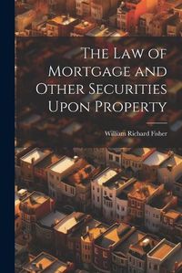 Cover image for The law of Mortgage and Other Securities Upon Property