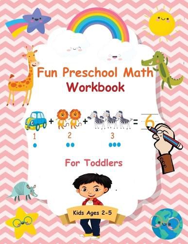 Cover image for Fun Preschool Math Workbook For Toddlers: The Perfect Beginner Math Learning Book with Number Tracing, Counting, Coloring and Basic Arithmetic Activities for Preschoolers, Pre K, Kindergarten, and Kids Ages 2-5