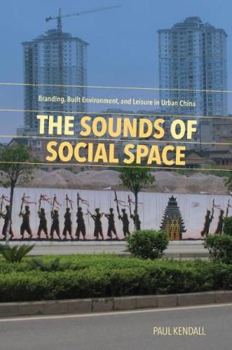 The Sounds of Social Space: Branding, Built Environment, and Leisure in Urban China