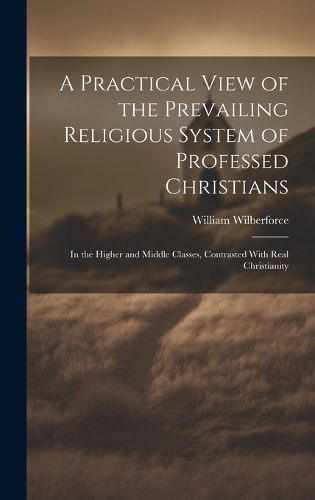 Cover image for A Practical View of the Prevailing Religious System of Professed Christians