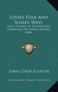 Cover image for Sussex Folk and Sussex Ways: Stray Studies in the Wealden Formation of Human Nature (1884)