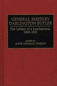 Cover image for General Smedley Darlington Butler: The Letters of a Leatherneck, 1898-1931