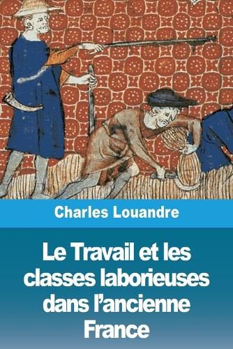 Cover image for Le Travail et les classes laborieuses dans l'ancienne France