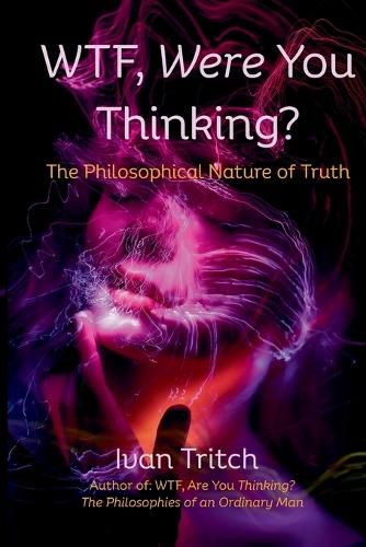 Cover image for WTF, Were You Thinking? The Philosophical Nature of Truth