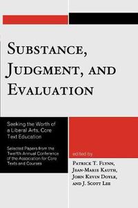 Cover image for Substance, Judgment, and Evaluation: Seeking the Worth of a Liberal Arts, Core Text Education