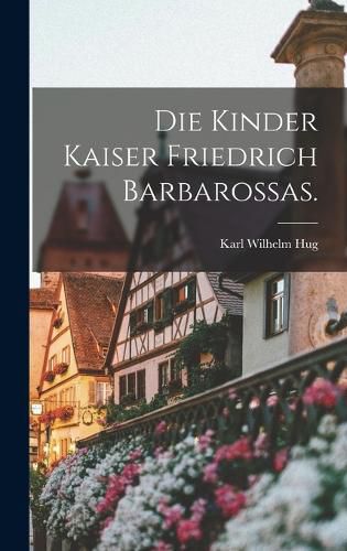 Cover image for Die Kinder Kaiser Friedrich Barbarossas.