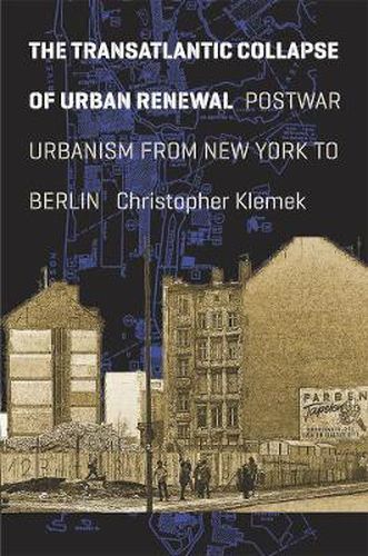 Cover image for The Transatlantic Collapse of Urban Renewal: Postwar Urbanism from New York to Berlin