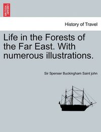 Cover image for Life in the Forests of the Far East. with Numerous Illustrations. Vol. I