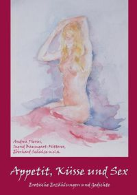 Cover image for Appetit, Kusse und Sex: Erotische Erzahlungen und Gedichte