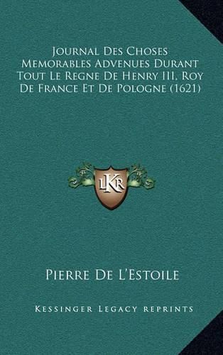 Journal Des Choses Memorables Advenues Durant Tout Le Regne de Henry III, Roy de France Et de Pologne (1621)