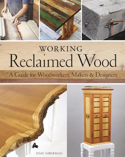 Working Reclaimed Wood: A Guide for Woodworkers & Makers