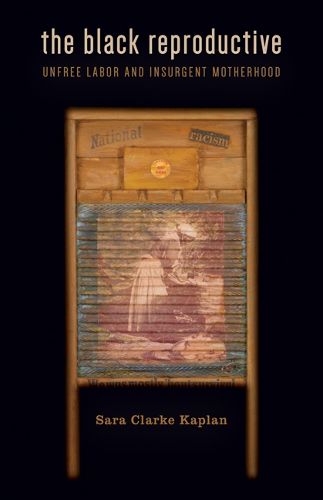 Cover image for The Black Reproductive: Unfree Labor and Insurgent Motherhood