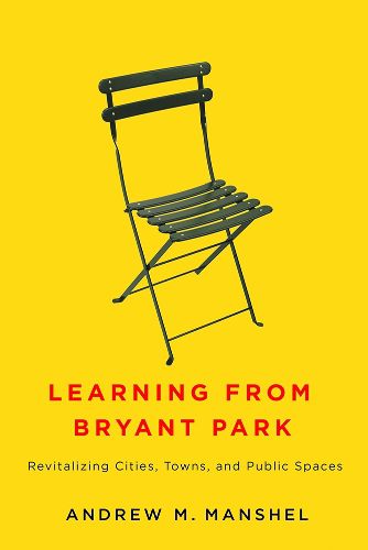 Cover image for Learning from Bryant Park: Revitalizing Cities, Towns, and Public Spaces