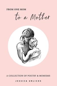 Cover image for From One Mom to a Mother: Poetry & Momisms