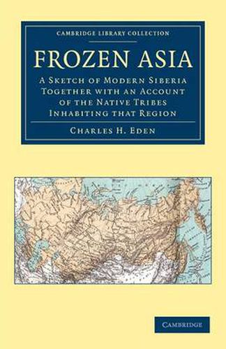 Cover image for Frozen Asia: A Sketch of Modern Siberia Together with an Account of the Native Tribes Inhabiting that Region