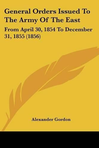 General Orders Issued to the Army of the East: From April 30, 1854 to December 31, 1855 (1856)