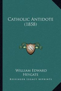 Cover image for Catholic Antidote (1858)