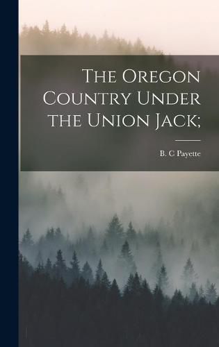 Cover image for The Oregon Country Under the Union Jack;