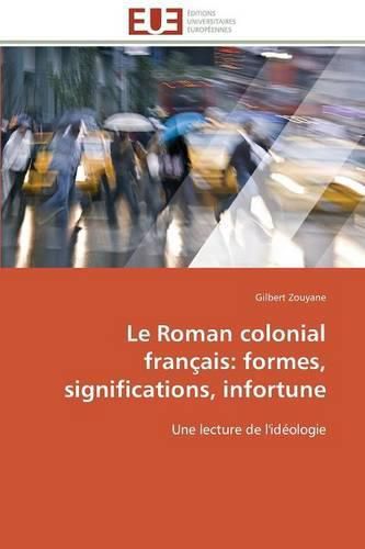 Cover image for Le Roman Colonial Fran ais: Formes, Significations, Infortune