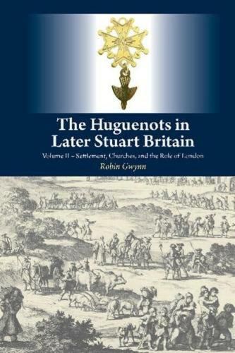 Cover image for The Huguenots in Later Stuart Britain: Volume II  Settlement, Churches, and the Role of London