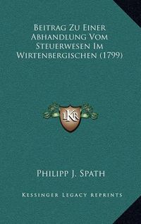 Cover image for Beitrag Zu Einer Abhandlung Vom Steuerwesen Im Wirtenbergischen (1799)