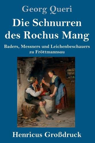 Die Schnurren des Rochus Mang (Grossdruck): Baders, Messners und Leichenbeschauers zu Froettmannsau