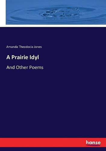 Cover image for A Prairie Idyl: And Other Poems