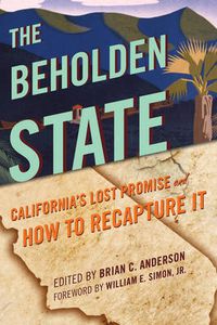 Cover image for The Beholden State: California's Lost Promise and How to Recapture It