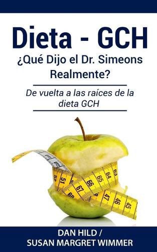 Cover image for Dieta- Gch: ?Que Dijo el Dr. Simeons Realmente?: De vuelta a las raices de la dieta GCH