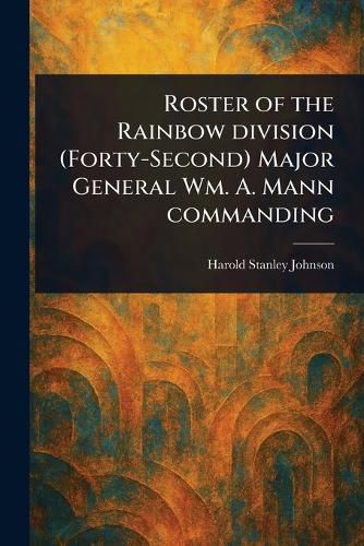 Cover image for Roster of the Rainbow Division (Forty-Second) Major General Wm. A. Mann Commanding