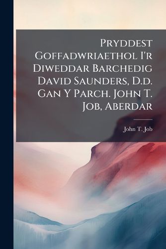 Cover image for Pryddest Goffadwriaethol I'r Diweddar Barchedig David Saunders, D.d. Gan Y Parch. John T. Job, Aberdar
