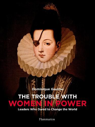 Cover image for The Trouble with Women in Power: Leaders Who Dared to Change the World