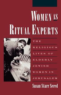 Cover image for Women as Ritual Experts: The Religious Lives of Elderly Jewish Women in Jerusalem